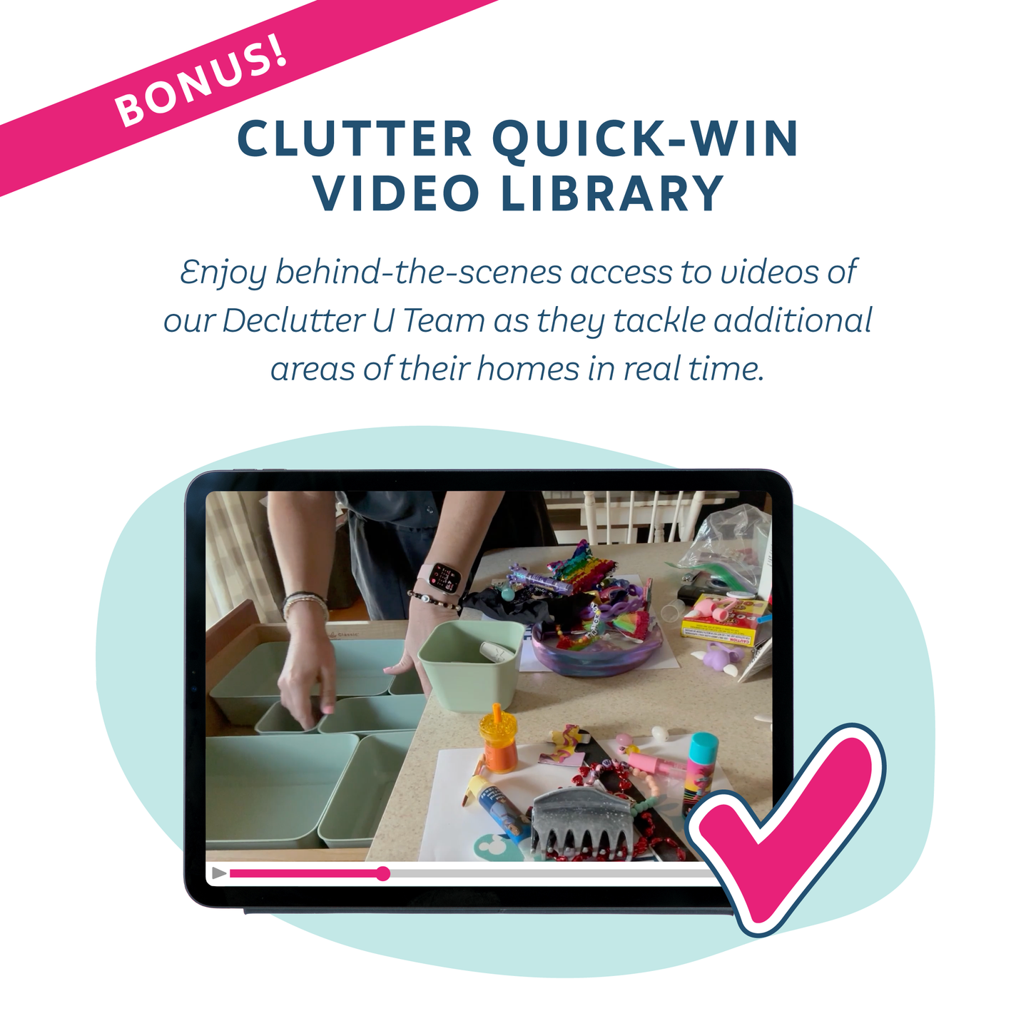 Bonus Clutter Quick-Win Video Library: Enjoy behind-the-scenes access to videos of our Declutter U Team as they tackle additional areas of their homes in real time.