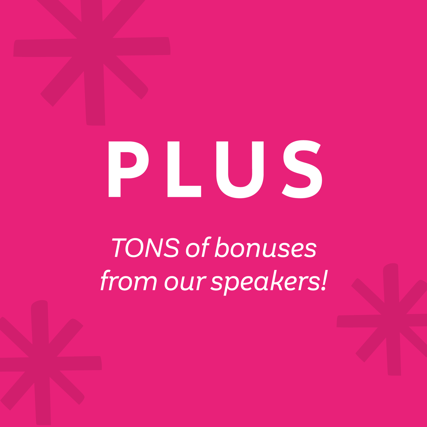 A bright pink promotional graphic with large white text reading 'PLUS' and smaller text below reading 'TONS of bonuses from our speakers!'.