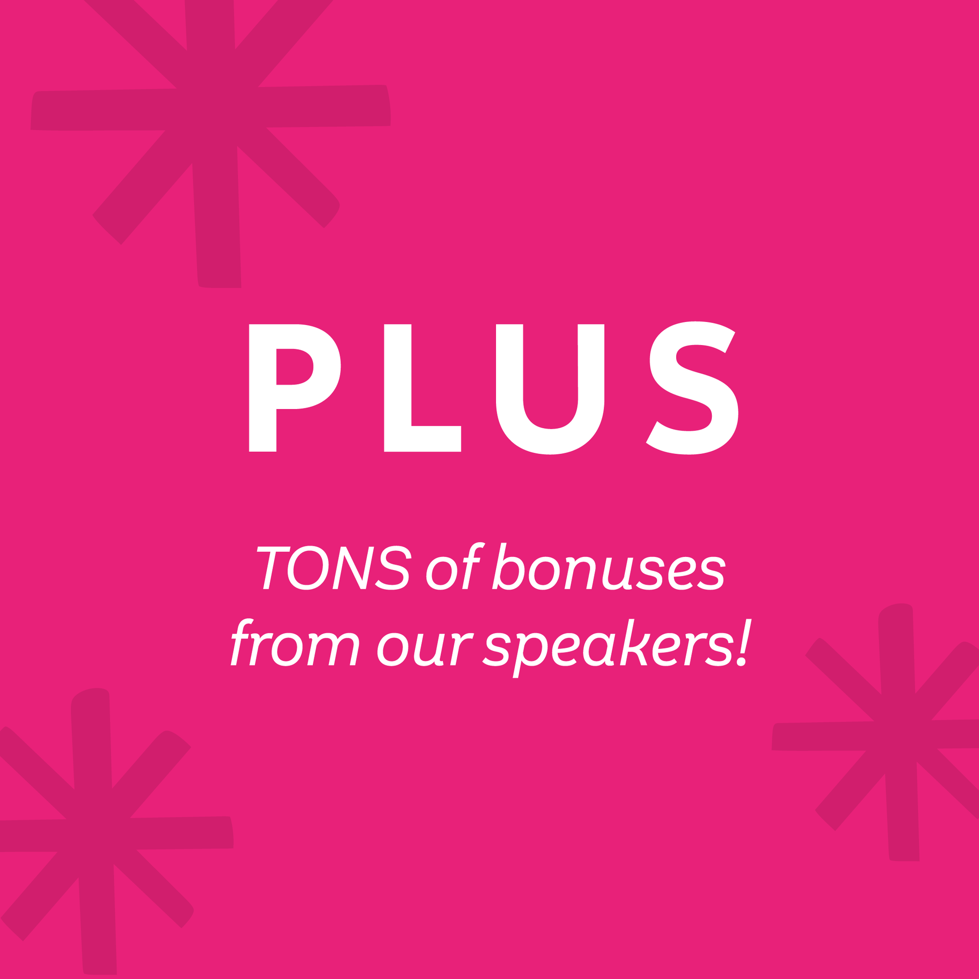 A bright pink promotional graphic with large white text reading 'PLUS' and smaller text below reading 'TONS of bonuses from our speakers!'.