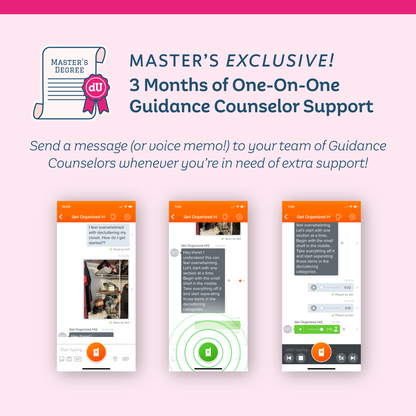 Master's Exclusive! 3 Months of One-On-One Guidance Counselor Support: Send a message or voice memo to your team of Guidance counselors whenever you're in need of extra support!