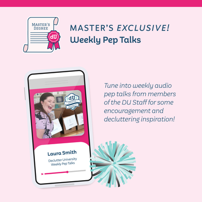 Master's Exclusive! Weekly Pep Talks: Tune into weekly audio pep talks from members of the DU Staff for some encouragement and decluttering inspiration!