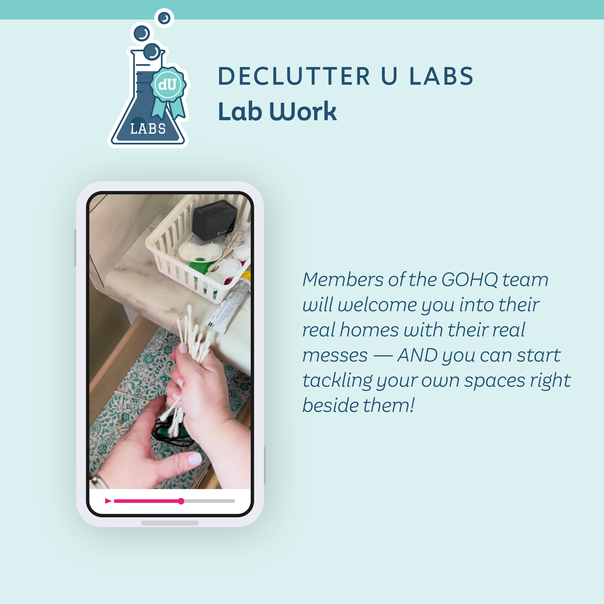 Declutter U Labs Lab Work: Members of the GOHQ team will welcome you into their real homes with their real messes — AND you can start tackling your own spaces right beside them!