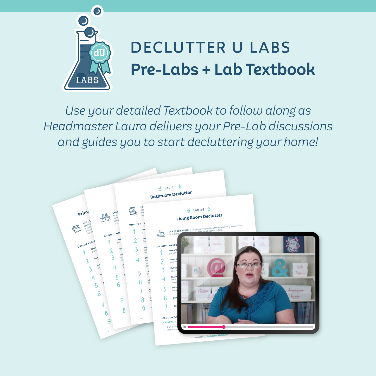 Declutter U Labs Pre-Labs Lab Textbook: Use your detailed Textbook to follow along as Headmaster Laura delivers your Pre-Lab discussions and guides you to start decluttering your home!