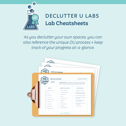 Declutter U Labs Lab Cheatsheets: As you declutter your own spaces, you can also reference the unique DU process + keep track of your progress at-a-glance.