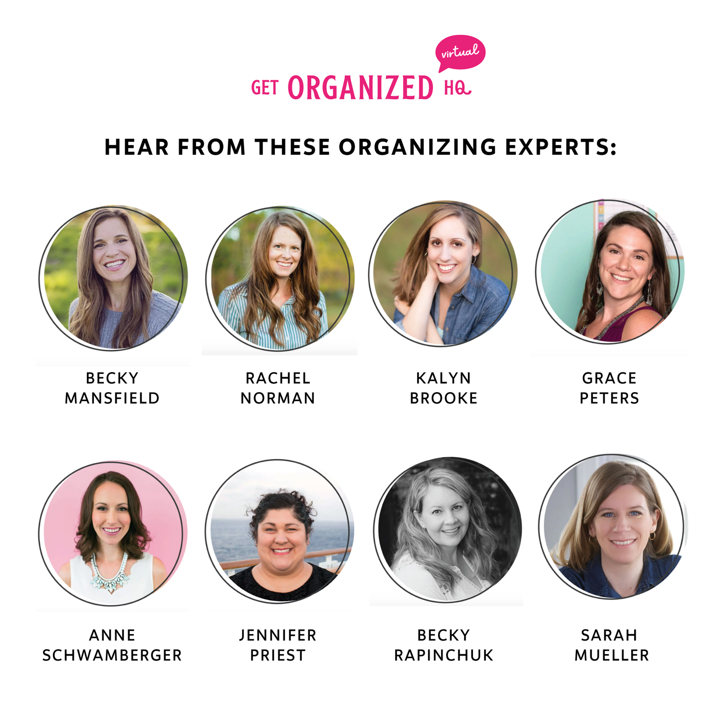 Hear from these organizing experts: Becky Mansfield, Rachel Norman, Kalyn Brooke, Grace Peters, Anne Schwamberger, Jennifer Priest, Becky Rapinchuk, Sarah Mueller