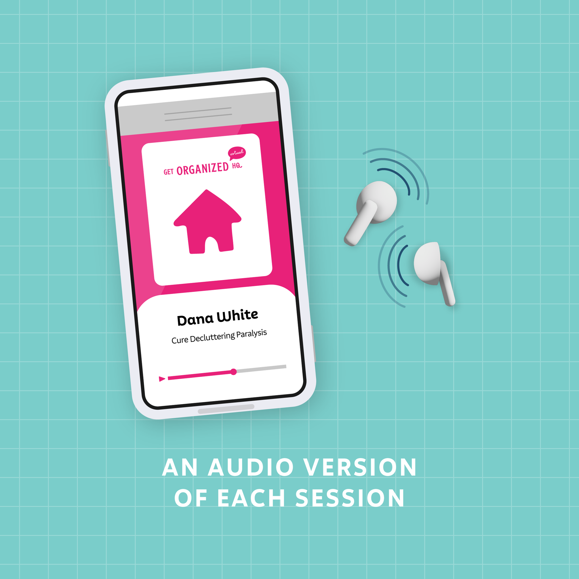 Graphic of a smartphone displaying a podcast audio version of Cure Decluttering Paralysis (from Dana White) playing from earbuds, representing an audio version of each session.