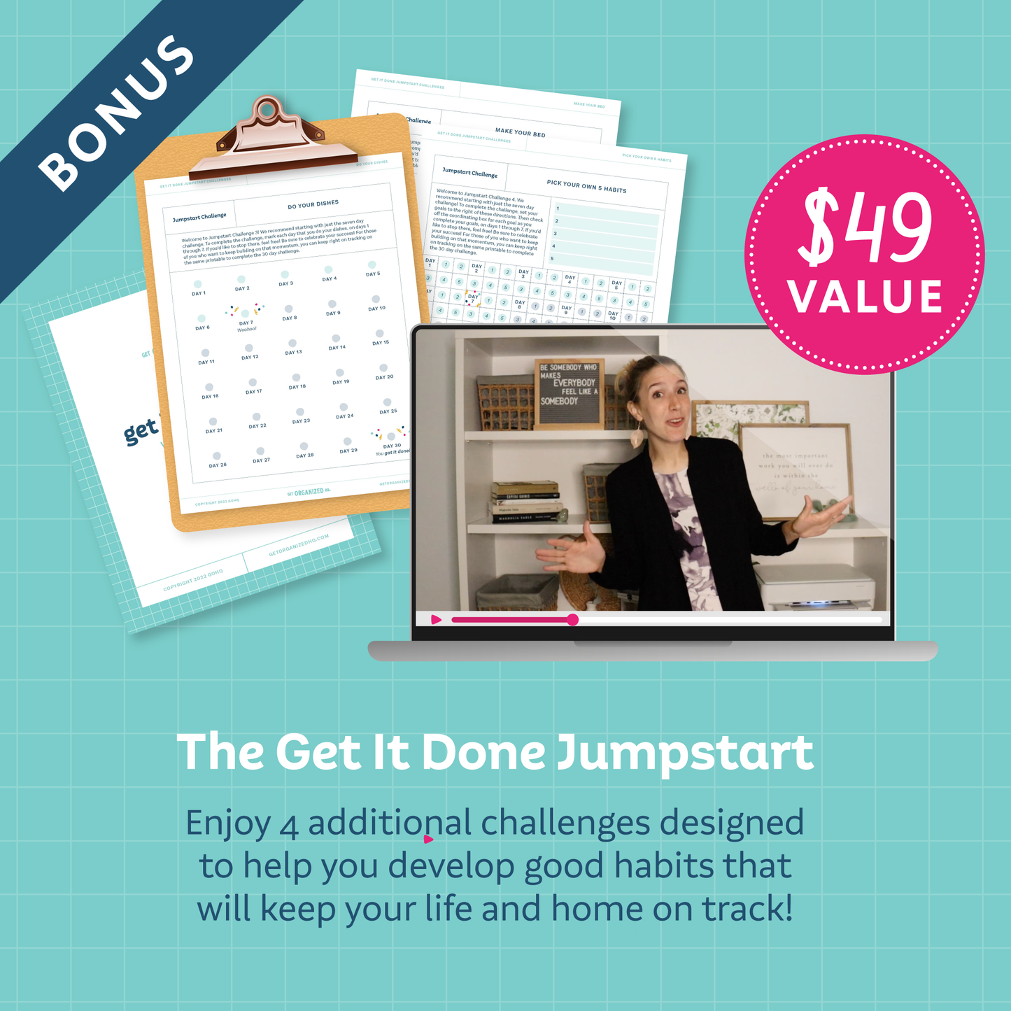 A mockup of a video of Tasha on a laptop and several printables with text 'BONUS Get It Done Jumpstart ($49 value): Enjoy 4 additional challenges designed to help you develop good habits that will keep your life and home on track!'