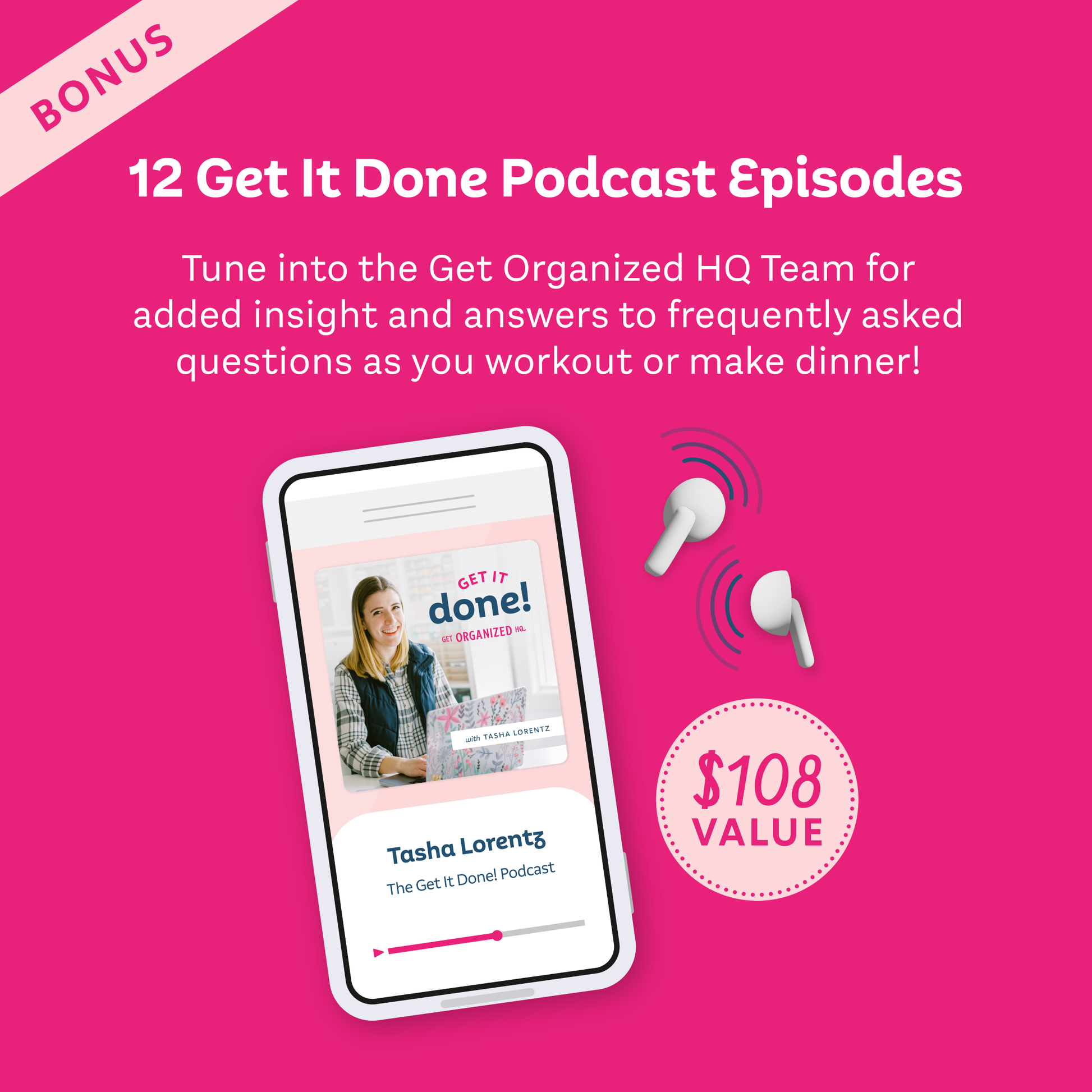 BONUS 12 Get It Done Podcast Episodes ($108 value): Tune into the Get Organized H Team for added insight and answers to frequently asked questions as you workout or make dinner! 