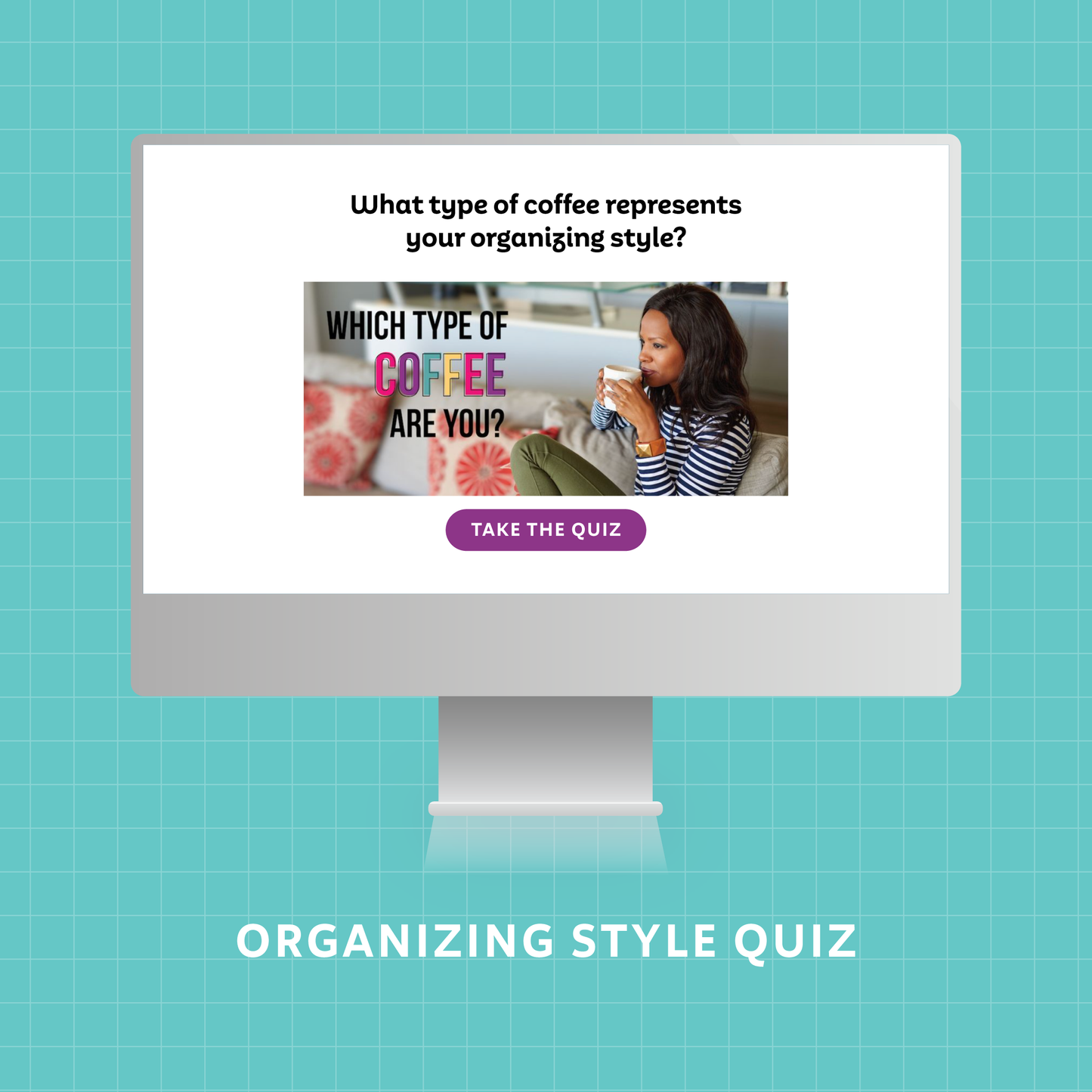 Computer screen displaying an organizing style quiz and a graphic of a woman holding a coffee cup that asks which type of coffee represents your organizing style.
