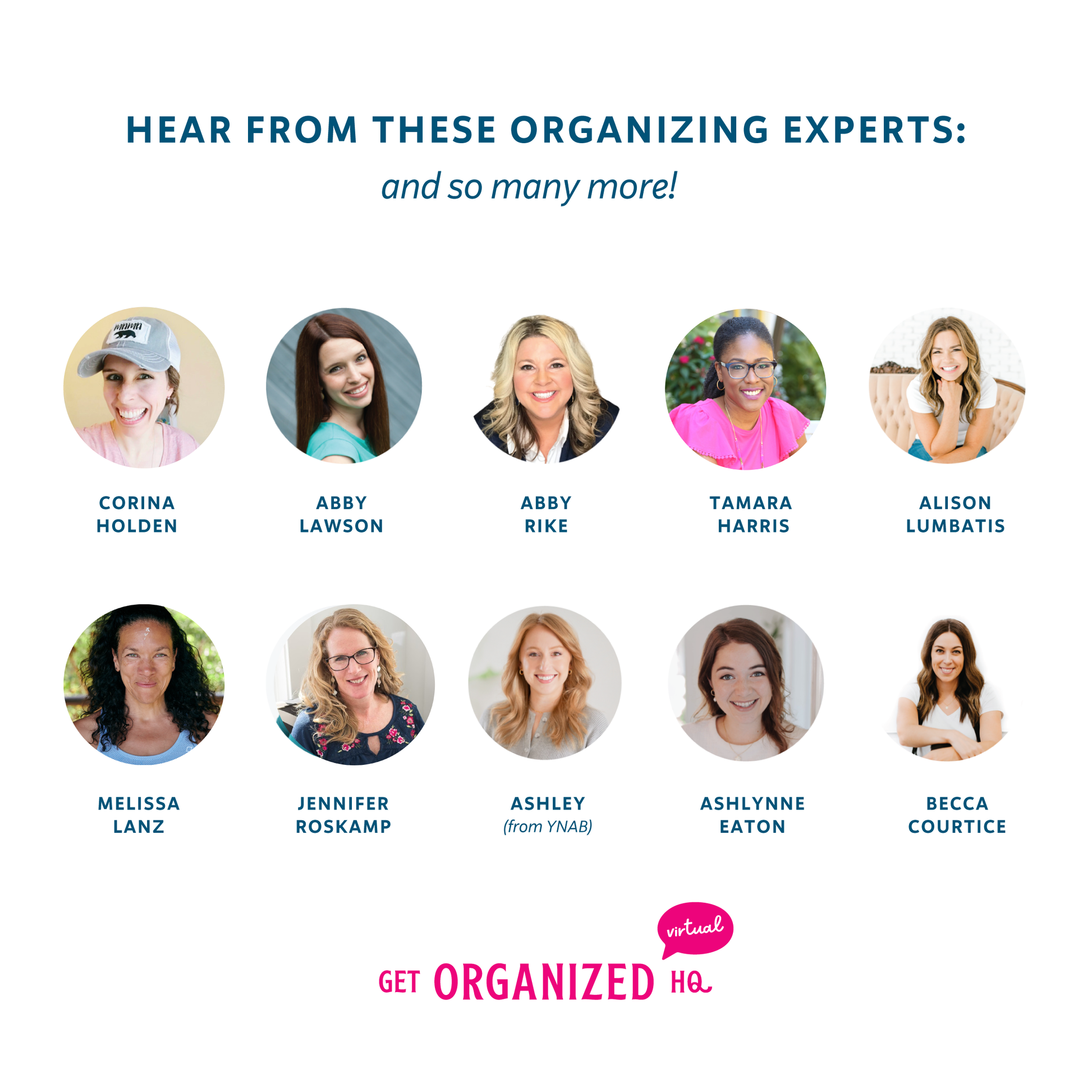 Hear from these organizing experts (and so many more!): Corina Holden, Abby Lawson, Abby Rike, Tamara Harris, Alison Lumbatis, Melissa Lanz, Jennifer Roskamp, Ashley from YNAB, Ashlynne Eaton, Becca Courtice