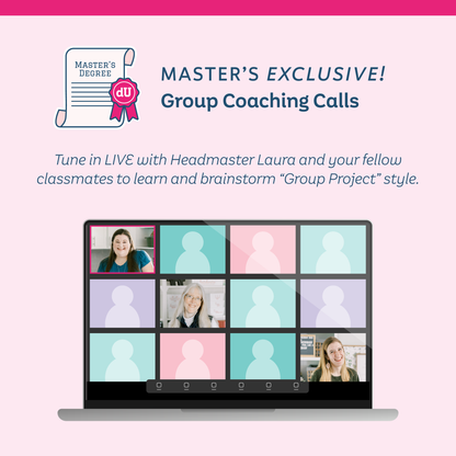 Master's Exclusive! Group Coaching Calls: Tune in LIVE with Headmaste rLaura and your fellow classmates to learn and brainstorm "Group Project" style.
