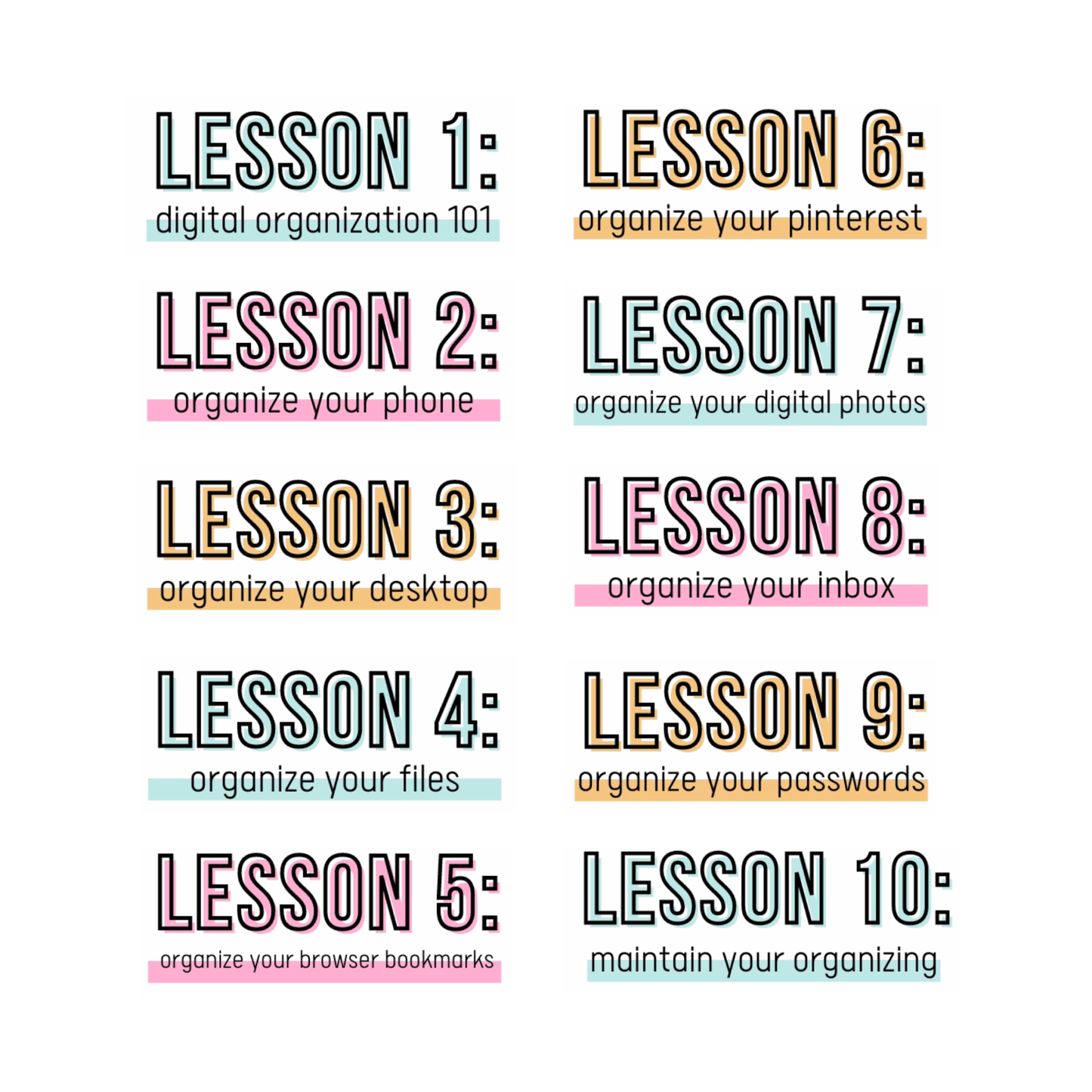 The titles of all 10 lessons: Digital Organization 101, Organize Your Phone, Organize Your Desktop, Organize Your Files, Organize Your Browser Bookmarks, Organize Your Pinterest, Organize Your Digital Photos, Organize Your Inbox, Organize Your Passwords, Maintain Your Organizing
