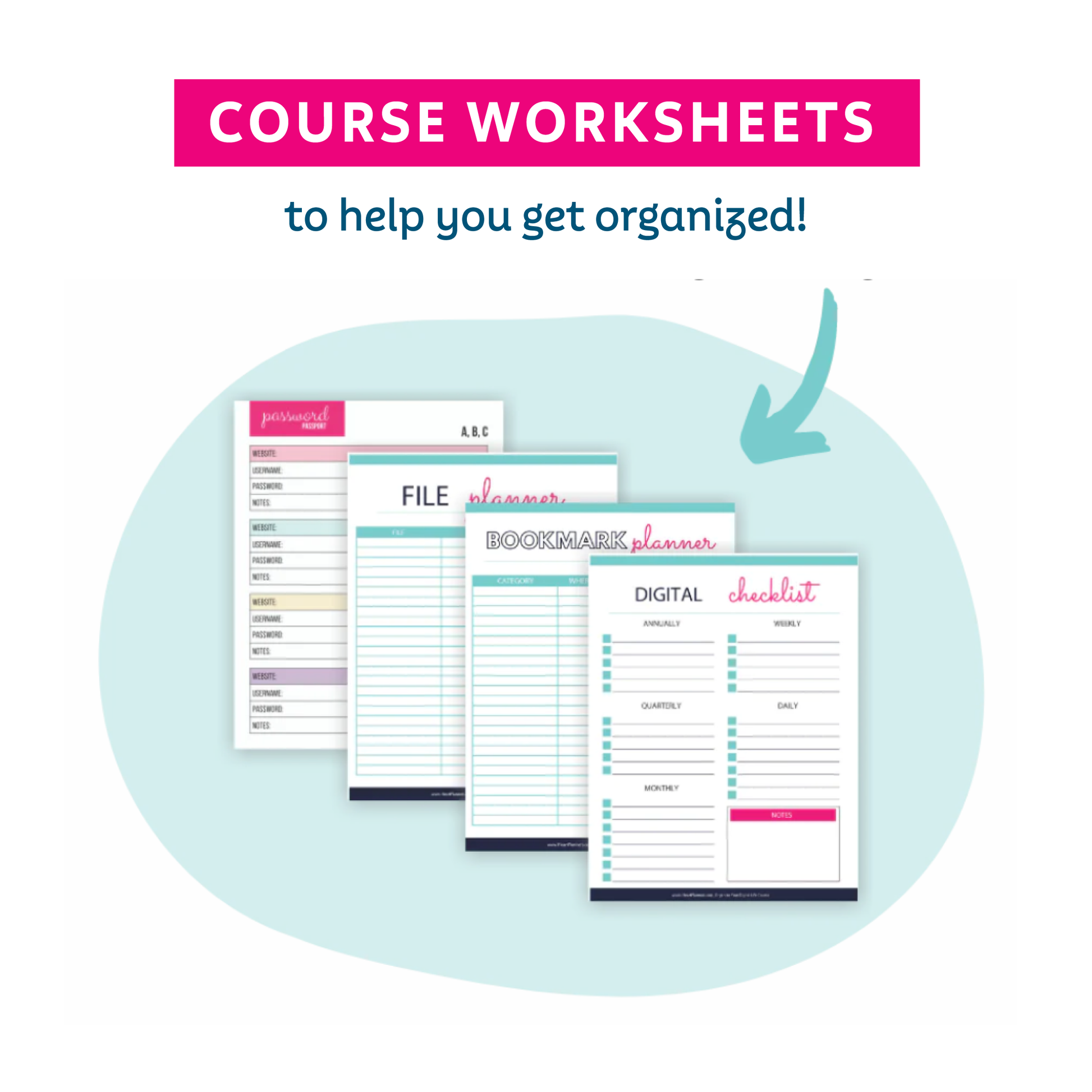 Course Worksheets — including a Digital Checklist, Bookmark Planner, File Planner, and Password Tracker — to help you get organized!