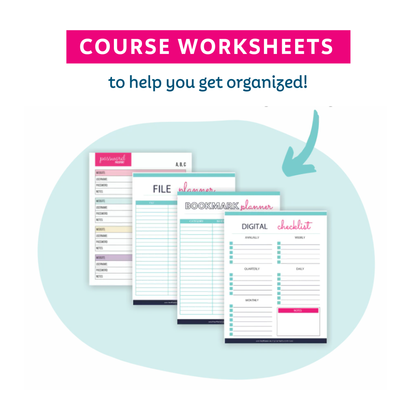 Course Worksheets — including a Digital Checklist, Bookmark Planner, File Planner, and Password Tracker — to help you get organized!