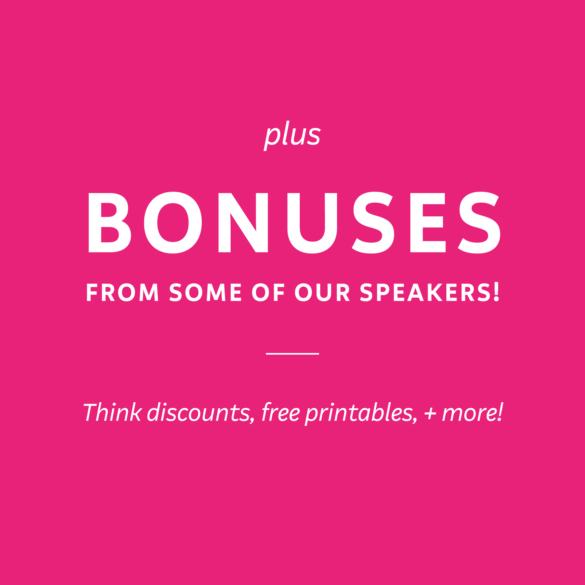 Plus bonuses from some of our speakers! Think discounts, free printables, and more!