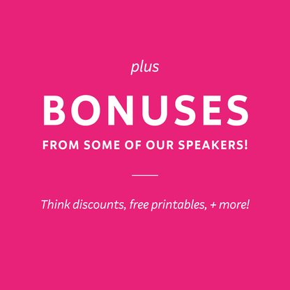 Plus bonuses from some of our speakers! Think discounts, free printables, and more!